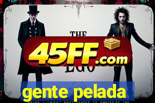gente pelada